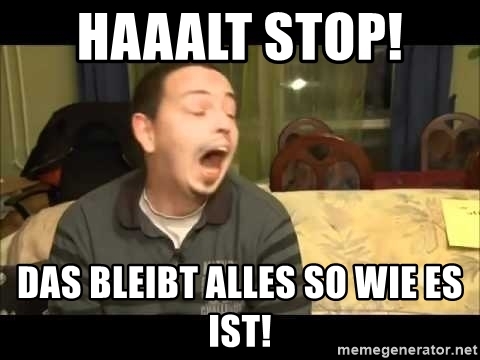 haaalt-stop-das-bleibt-alles-so-wie-es-ist.jpg